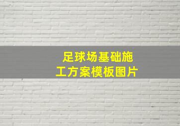 足球场基础施工方案模板图片