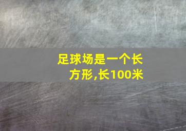 足球场是一个长方形,长100米