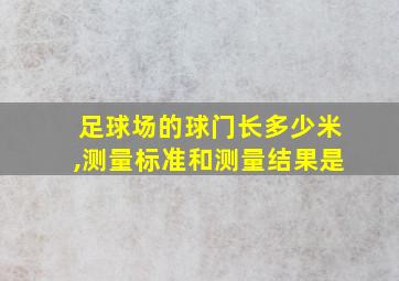 足球场的球门长多少米,测量标准和测量结果是