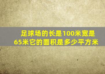 足球场的长是100米宽是65米它的面积是多少平方米