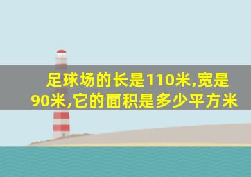 足球场的长是110米,宽是90米,它的面积是多少平方米