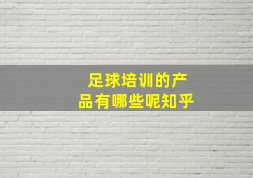 足球培训的产品有哪些呢知乎