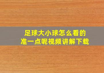 足球大小球怎么看的准一点呢视频讲解下载