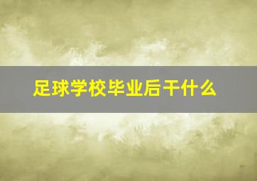 足球学校毕业后干什么