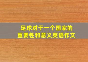 足球对于一个国家的重要性和意义英语作文