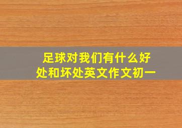 足球对我们有什么好处和坏处英文作文初一