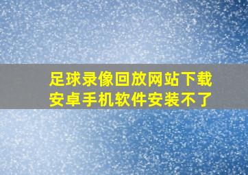 足球录像回放网站下载安卓手机软件安装不了