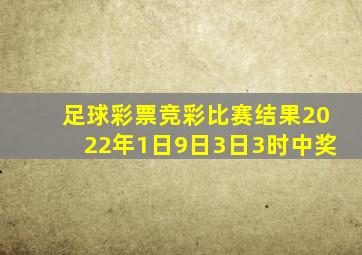 足球彩票竞彩比赛结果2022年1日9日3日3时中奖