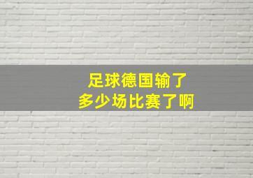 足球德国输了多少场比赛了啊