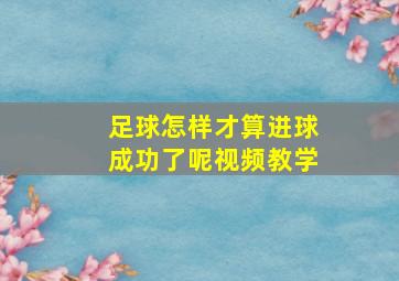 足球怎样才算进球成功了呢视频教学