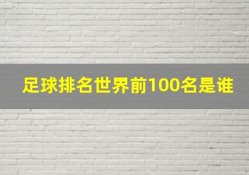 足球排名世界前100名是谁