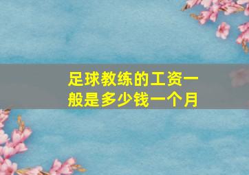 足球教练的工资一般是多少钱一个月