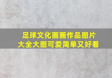 足球文化画画作品图片大全大图可爱简单又好看