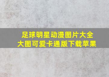 足球明星动漫图片大全大图可爱卡通版下载苹果