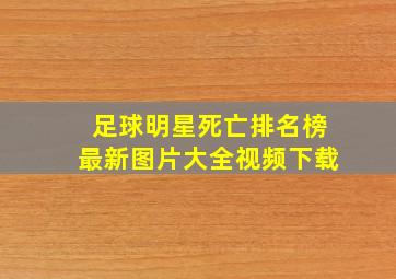 足球明星死亡排名榜最新图片大全视频下载