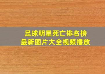 足球明星死亡排名榜最新图片大全视频播放