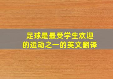 足球是最受学生欢迎的运动之一的英文翻译