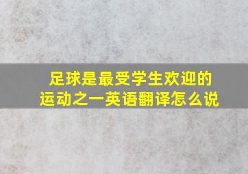 足球是最受学生欢迎的运动之一英语翻译怎么说