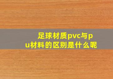 足球材质pvc与pu材料的区别是什么呢