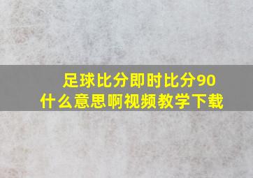 足球比分即时比分90什么意思啊视频教学下载