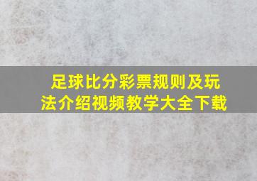 足球比分彩票规则及玩法介绍视频教学大全下载