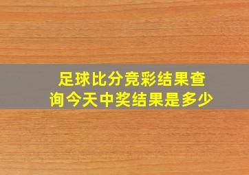 足球比分竞彩结果查询今天中奖结果是多少