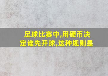 足球比赛中,用硬币决定谁先开球,这种规则是