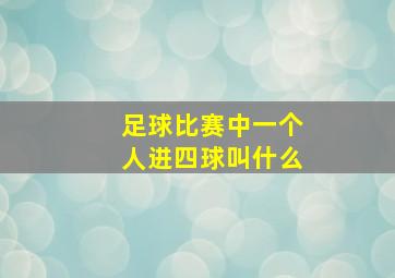 足球比赛中一个人进四球叫什么