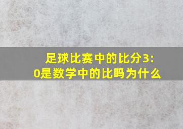 足球比赛中的比分3:0是数学中的比吗为什么