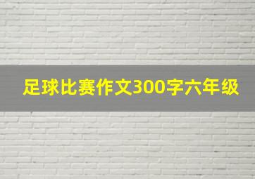 足球比赛作文300字六年级