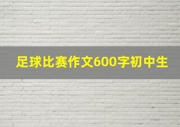 足球比赛作文600字初中生