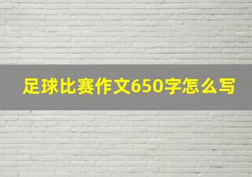 足球比赛作文650字怎么写