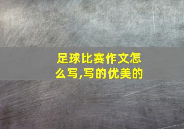 足球比赛作文怎么写,写的优美的