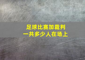 足球比赛加裁判一共多少人在场上