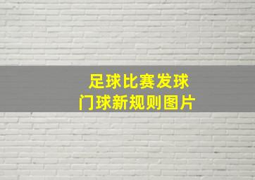 足球比赛发球门球新规则图片