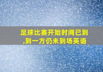 足球比赛开始时间已到,到一方仍未到场英语