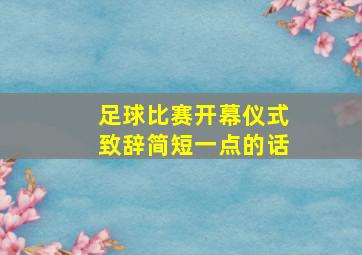 足球比赛开幕仪式致辞简短一点的话