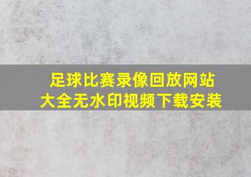 足球比赛录像回放网站大全无水印视频下载安装