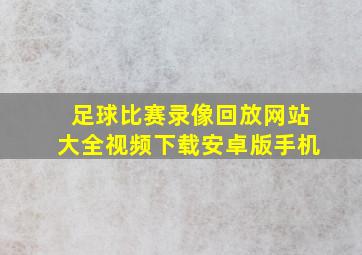 足球比赛录像回放网站大全视频下载安卓版手机