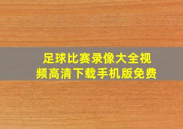 足球比赛录像大全视频高清下载手机版免费