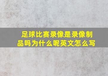 足球比赛录像是录像制品吗为什么呢英文怎么写