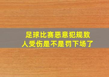 足球比赛恶意犯规致人受伤是不是罚下场了