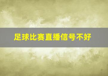 足球比赛直播信号不好