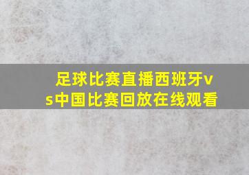 足球比赛直播西班牙vs中国比赛回放在线观看