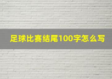 足球比赛结尾100字怎么写