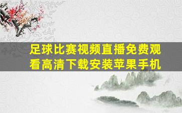 足球比赛视频直播免费观看高清下载安装苹果手机