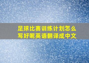 足球比赛训练计划怎么写好呢英语翻译成中文