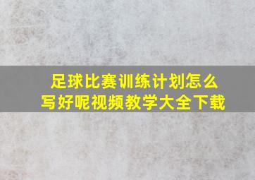 足球比赛训练计划怎么写好呢视频教学大全下载