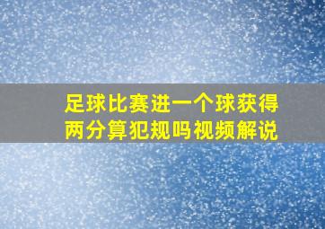 足球比赛进一个球获得两分算犯规吗视频解说