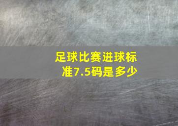 足球比赛进球标准7.5码是多少